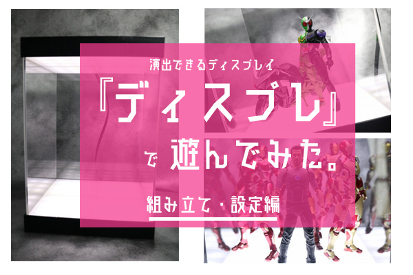 フィギュアを演出できる『ディスプレ』をレビュー！【組み立て・ライトアップ編】
