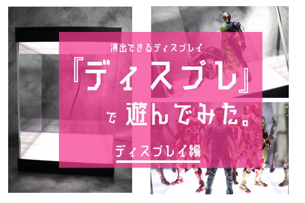 フィギュアを演出できる『ディスプレ』をレビュー！【ディスプレイ編】