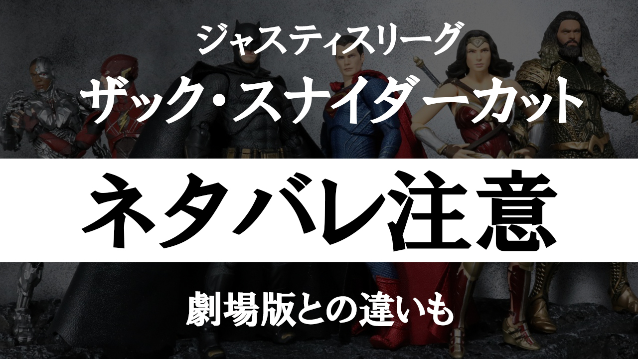 【ネタバレ感想】『ジャスティスリーグ：ザック・スナイダーカット』を”ザック”とあらすじ＆劇場版との違いをまとめた！